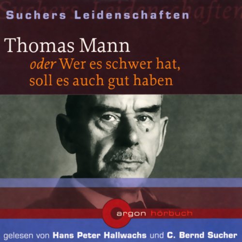 Thomas Mann oder Wer es schwer hat, soll es auch gut haben