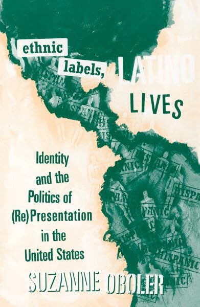 Ethnic Labels, Latino Lives: Identity and the Politics of (Re)Presentation in the United States