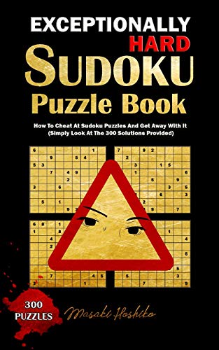 EXCEPTIONALLY HARD SUDOKU PUZZLE BOOK: How To Cheat At Sudoku Puzzles And Get Away With It (Simply Look At The 300 Solutions Provided)