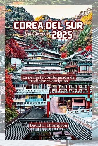 Corea del Sur Guía de viaje 2025: La perfecta combinación de tradiciones antiguas
