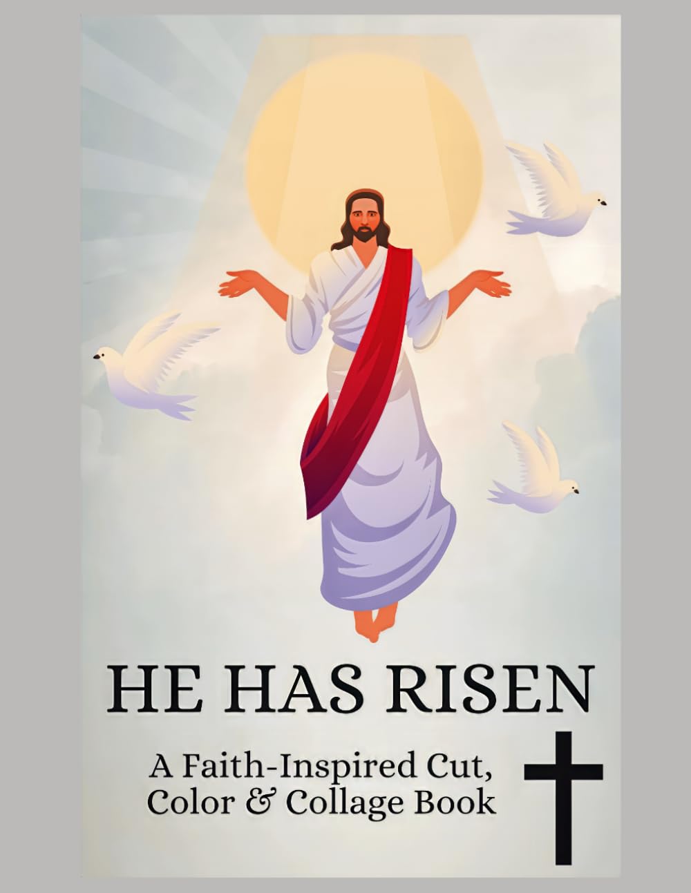 He Has Risen: A Faith-Inspired Cut, Color & Collage Book