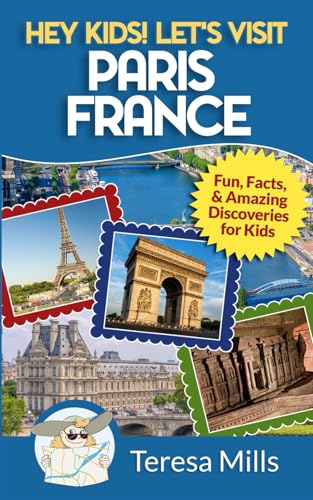 Hey Kids! Let's Visit Paris France: Fun, Facts and Amazing Discoveries for Kids