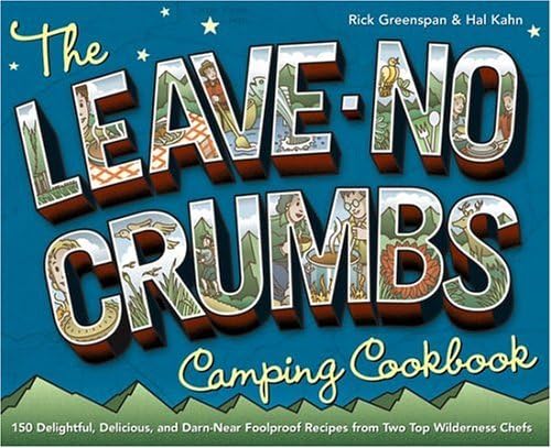 The Leave-No-Crumbs Camping Cookbook: 150 Delightful, Delicious, and Darn-Near Foolproof