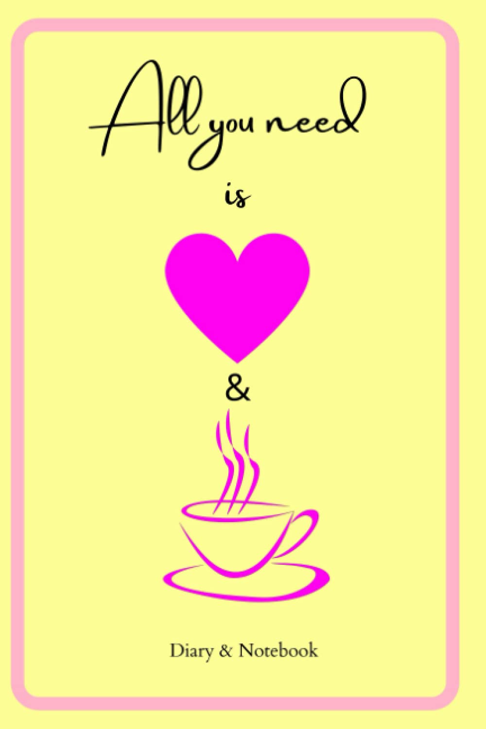 All You Need is Love and A Cup of Coffee: Diary & Notebook
