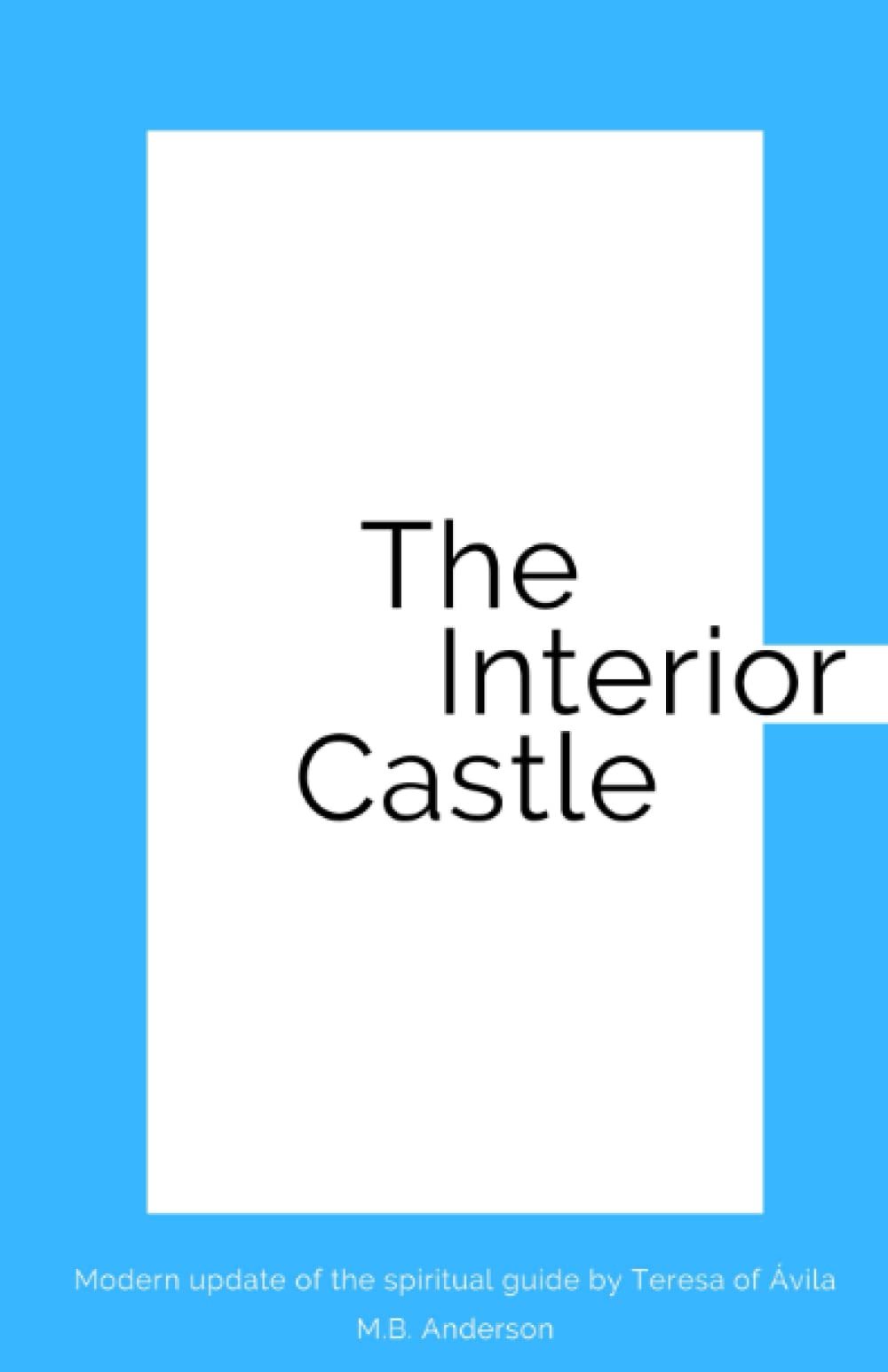 The Interior Castle: Modern update of the spiritual guide by Teresa of Ávila