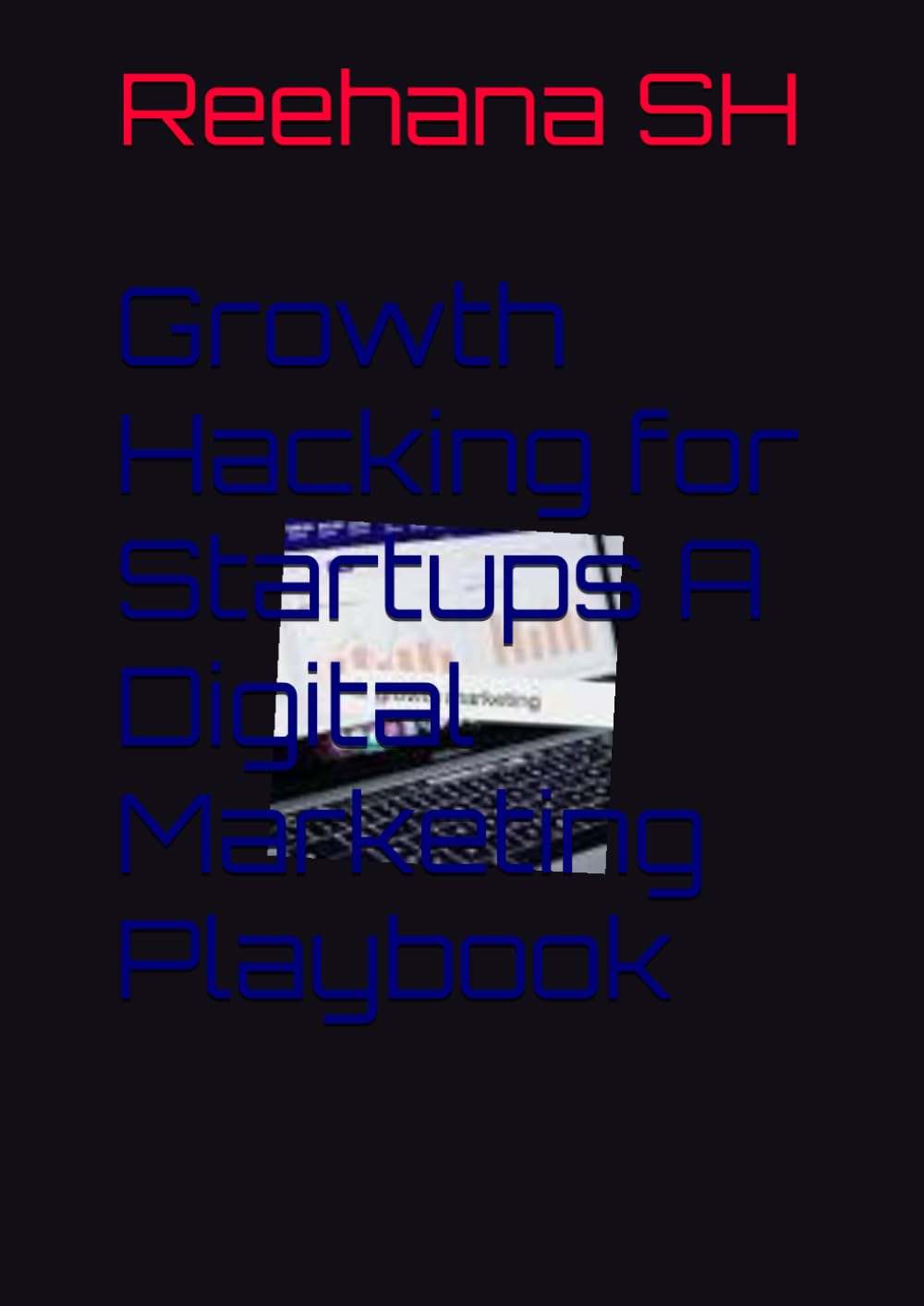 Growth Hacking for Startups A Digital Marketing Playbook
