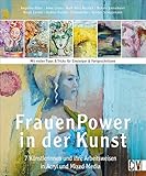  Frauen Power in der Kunst. 7 Künstlerinnen und ihre Arbeitsweisen in Acryl & Mixed Media. Acrylmalerei in detaillierten Anleitungen verhelfen Ihnen zu Ihrem ganz eigenen Malstil.