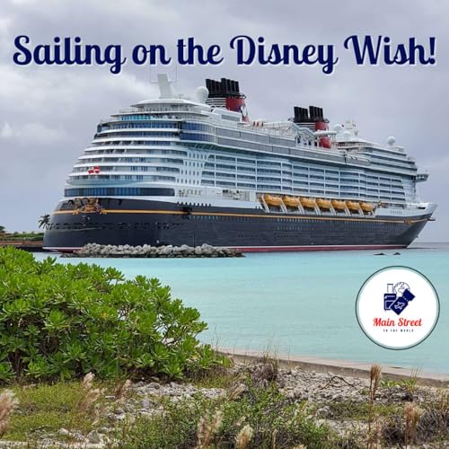 #WishesComeTrue: Aboard the Disney Wish with Main Street to the World Podcast