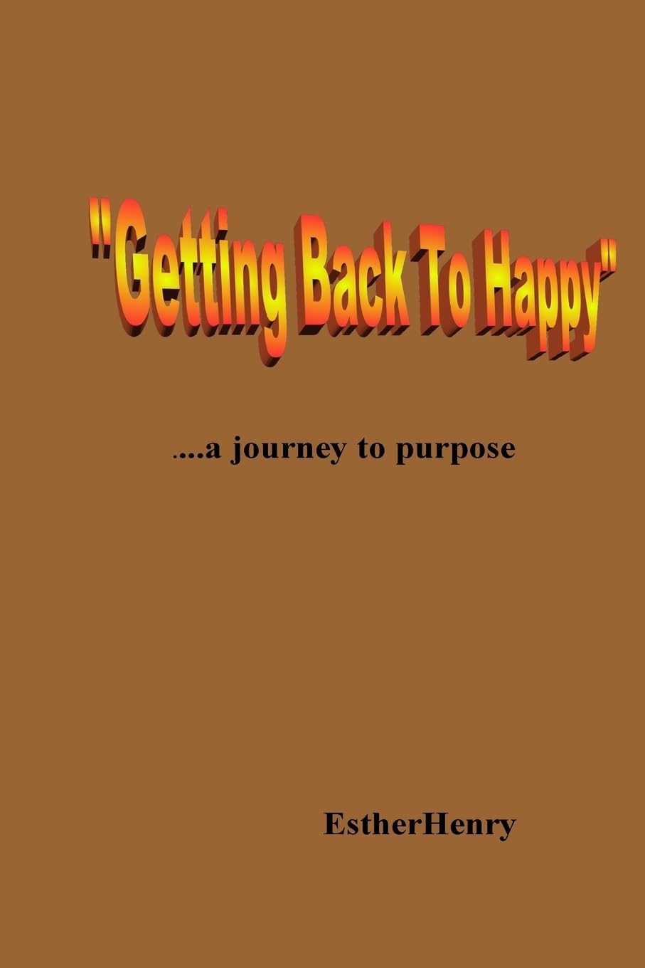 "Getting Back To Happy".....a journey to purpose