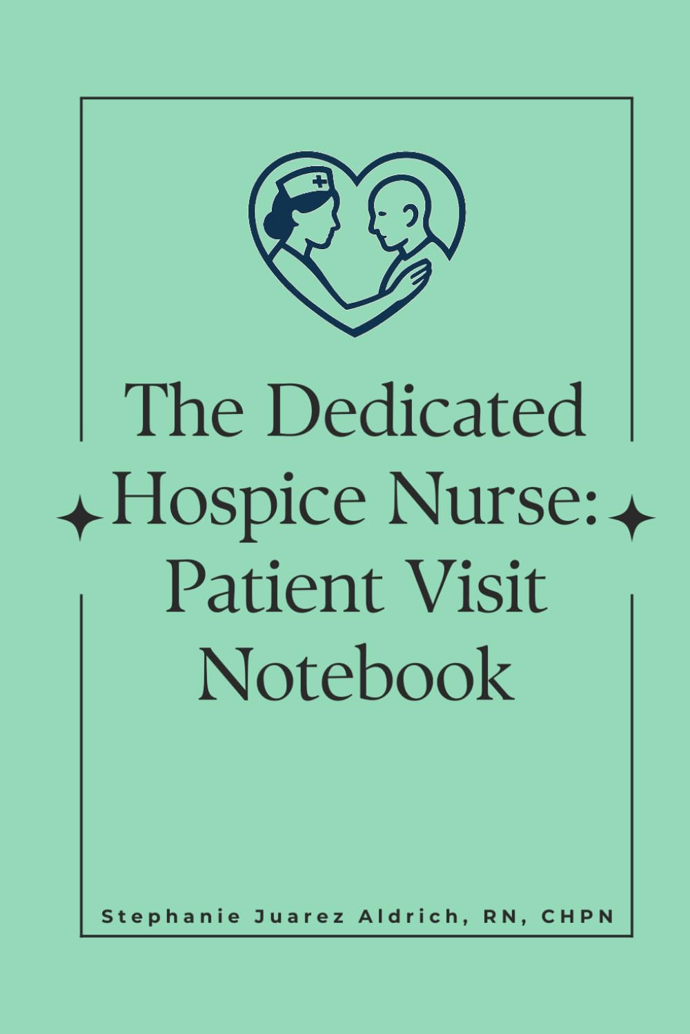 The Dedicated Hospice Nurse: Patient Visit Notebook