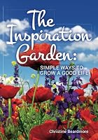 The Inspiration Garden: Simple Ways to Grow a Good Life 1508849781 Book Cover