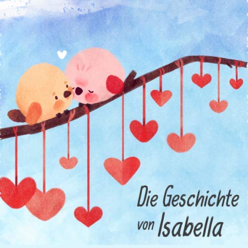 Die Geschichte von Isabella: Die Meilensteine der ersten 5 Jahre - Das personalisierte Erinnerungsalbum zum Ausfüllen, Einkleben und Selbstgestalten