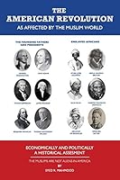 The American Revolution as Affected by the Muslim World - Economically and Politically - A Historical Assesment 0744229189 Book Cover