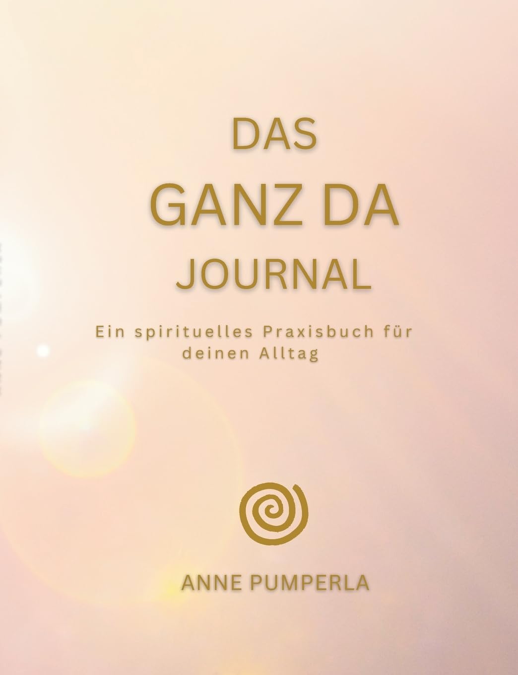 Das Ganz-Da-Journal: Ein spirituelles Praxisbuch für deinen Alltag