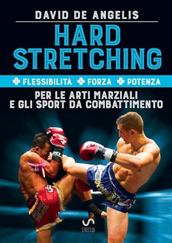 Hard Stretching + Flessibilità + Forza + Potenza Per le Arti Marziali e gli Sport da Combattimento