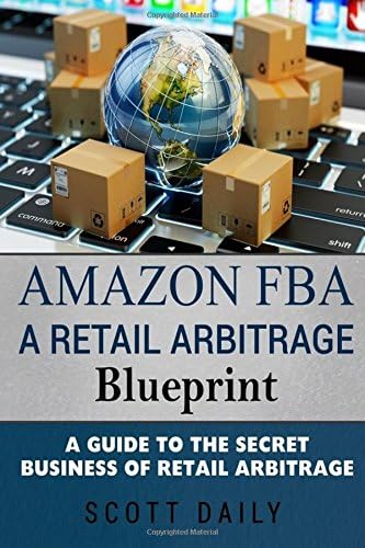 Amazon FBA: A Retail Arbitrage Blueprint: A Guide to the Secret Business of Retail Arbitrage