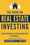The Book on Real Estate Investing: Expert Strategies on Starting with Little or No Money (Investing in Real Estate) (Volume 2)