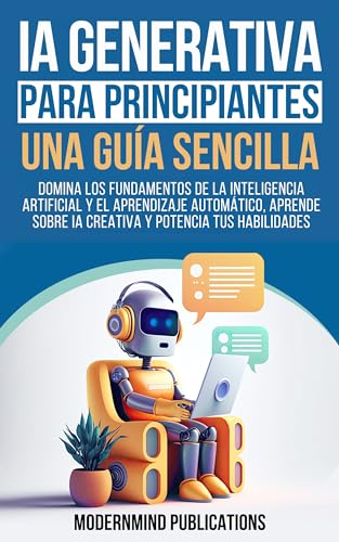 Ia Generativa Para Principiantes: Una Guía Sencilla: Domina Los Fundamentos De La Inteligencia Artificial Y El Aprendizaje Automático, Aprende Sobre Ia Creativa Y Potencia Tus Habilidades Ia Generativa Para Principiantes: Una Guía Sencilla: Domina Los Fundamentos De La Inteligencia Artificial Y El Aprendizaje Automático, Aprende Sobre Ia Creativa Y Potencia Tus Habilidades
