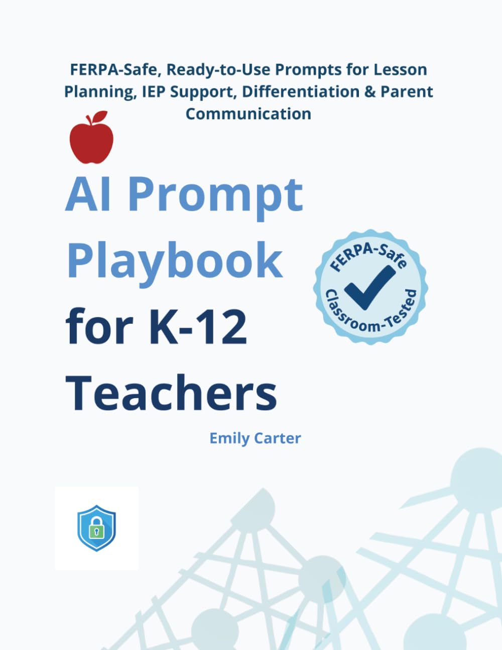 AI Prompt Playbook for K-12 Teachers: FERPA-Safe, Ready-to-Use Prompts for Lesson Planning, IEP Support, Differentiation & Parent Communication