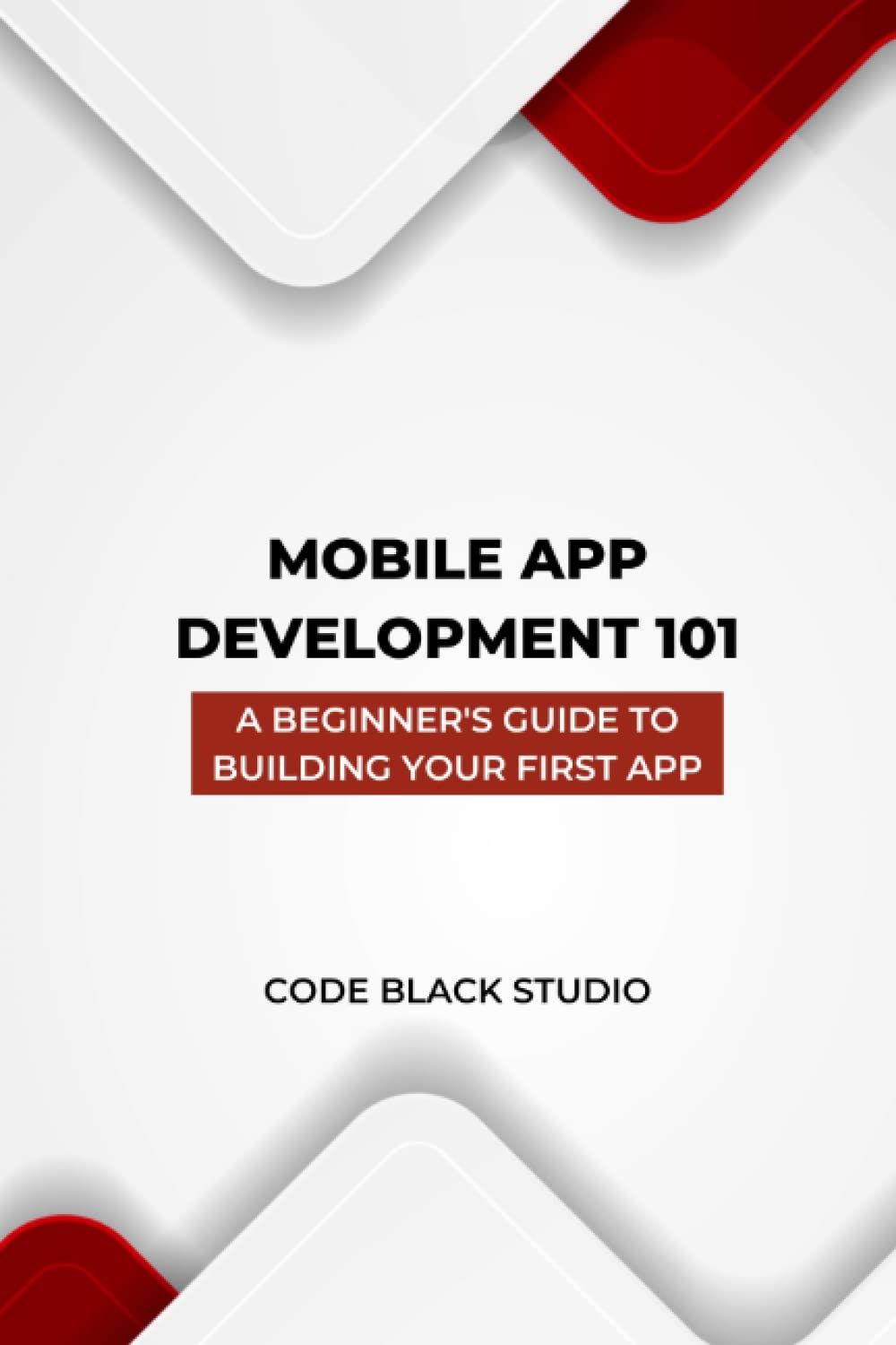 Mobile App Development 101 A Beginner's Guide to Building Your First App: A Comprehensive Guide to Mobile App Development with a Dash of Humor
