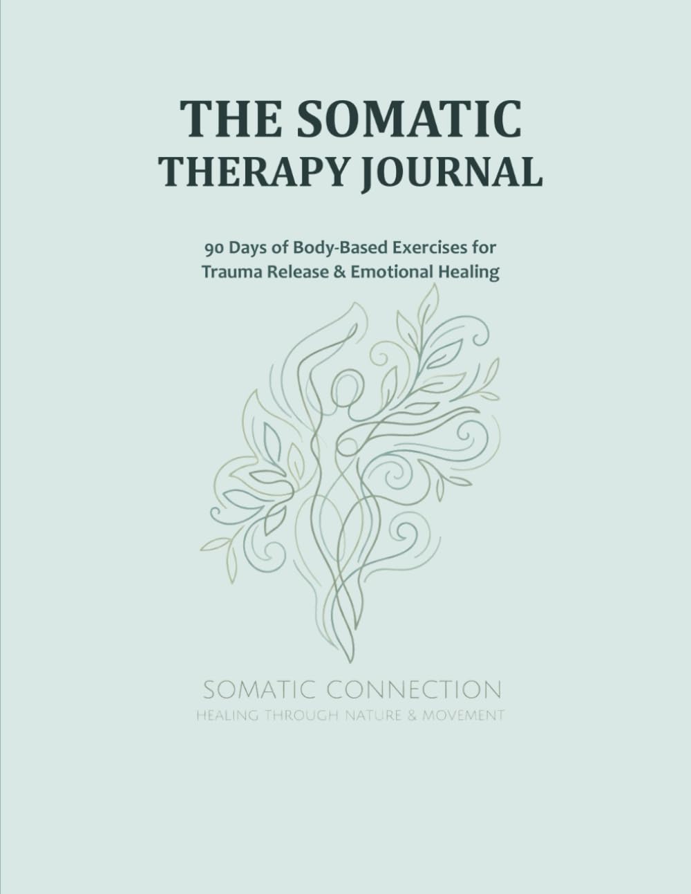The Somatic Therapy Journal: 90 Days of Body-Based Exercises for Trauma Release, Nervous System Regulation, and Emotional Healing
