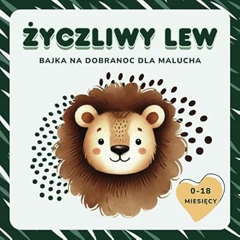 Życzliwy Lew Bajka na dobranoc dla malucha 0-18 miesięcy Pierwsza książeczka o życzliwości idealna dla noworodków niemowląt i najmłodszych dzieci