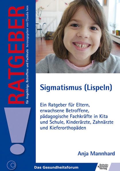 Sigmatismus (Lispeln): Ein Ratgeber für Eltern, erwachsene Betroffene, pädagogische Fachkräfte in Kita und Schule, Kinderärzte, Zahnärzte und ... für Angehörige, Betroffene und Fachleute)