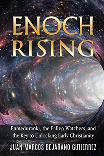 Enoch Rising: Enmeduranki, the Fallen Watchers, and the Key to Unlocking Early Christianity
