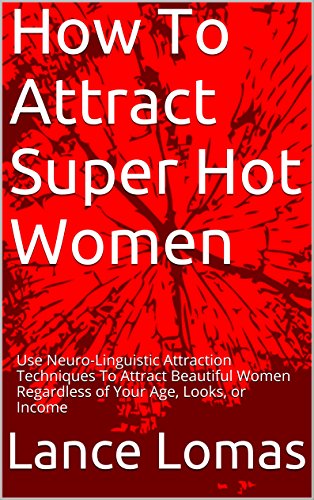 How To Attract Super Hot Women: Use Neuro-Linguistic Attraction Techniques To Attract Beautiful Women Regardless of Your… - Image 3