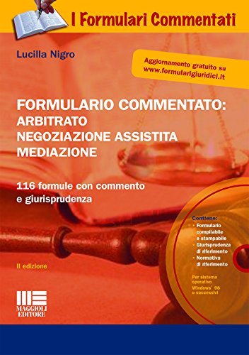 Formulario commentato: arbitrato, negoziazione assistita, mediazione. Con CD-ROM Formulario commentato: arbitrato, negoziazione assistita, mediazione. Con CD-ROM