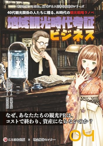 地域観光時代考証ビジネス: なぜ、あなたたちの観光ＰＲはコストで終わり、資産にならないのか？ (あなたをことほむ、ITビジネス思考の攻略本シリーズ)