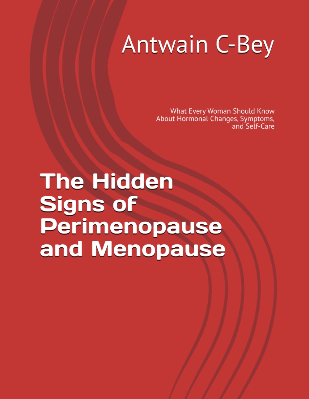 The Hidden Signs of Perimenopause and Menopause: What Every Woman Should Know About Hormonal Changes, Symptoms, and Self-Care