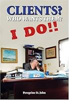 Clients? Who Wants Them? I Do! 1905513747 Book Cover