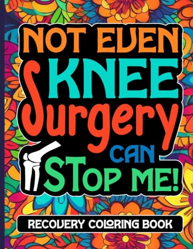 Not Even Knee Surgery Can Stop Me Recovery Coloring Book: Floral Knee Surgery Recovery Gifts for Adults (30 Quotes) Funny Post Op Knee Injury Coloring ... Well Soon Encouragement Gag Gift for Patients image 2
