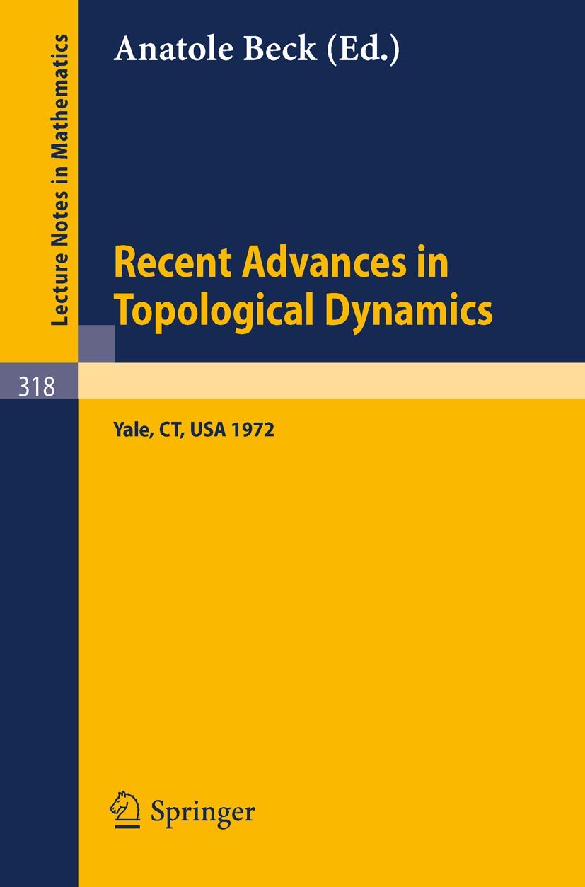 Recent Advances in Topological Dynamics: Proceedings of the Conference on Topological Dynamics, Held at Yale University 1972, in Honor of Gustav ... 318 (Lecture Notes in Mathematics, 318)