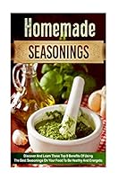 Homemade Seasonings: Discover and Learn These Top 9 Benefits of Using the Best Seasonings on Your Food to Be Healthy and Energetic 1519361211 Book Cover