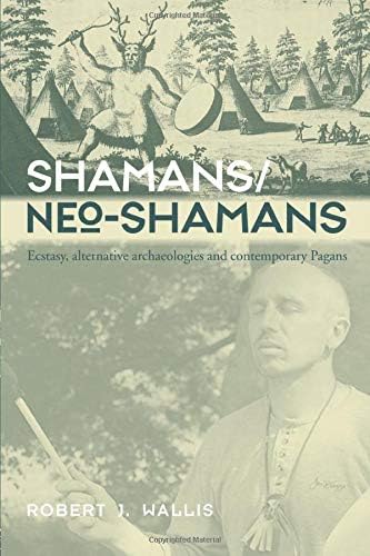 Shamans/Neo-Shamans: Ecstasies, Alternative Archaeologies and Contemporary Pagans