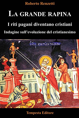 La grande rapina. I riti pagani diventano cristiani. Indagine sull’evoluzione del cristianesimo. Ediz. integrale