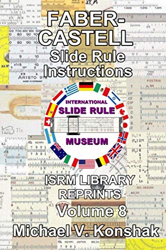 Faber-Castell Slide Rule Instructions (Annotated): International Slide Rule Museum Library Reprints - Volume 8 (Slide Rule Instructions Library)