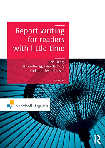 Report Writing for Readers with Little Time (Routledge-Noordhoff International Editions)