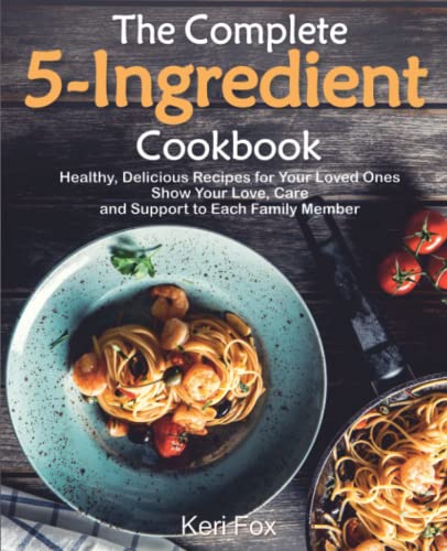 The Complete 5-Ingredient Cookbook: Healthy, Delicious...