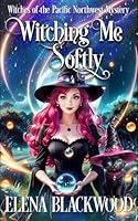 Witching Me Softly: (Witches of the Pacific Northwest Cozy Mysteries Book 6) B0B6XJHMT3 Book Cover