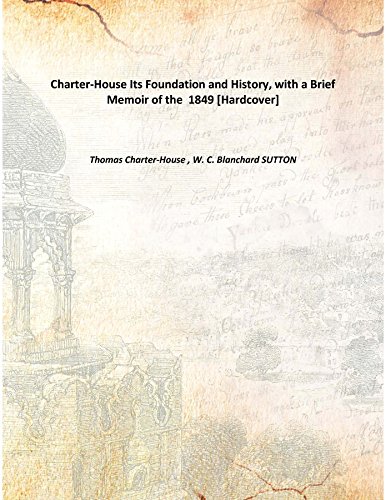 Charter-House Its Foundation and History, with a Brief Memoir of the 1849 [Hardcover]