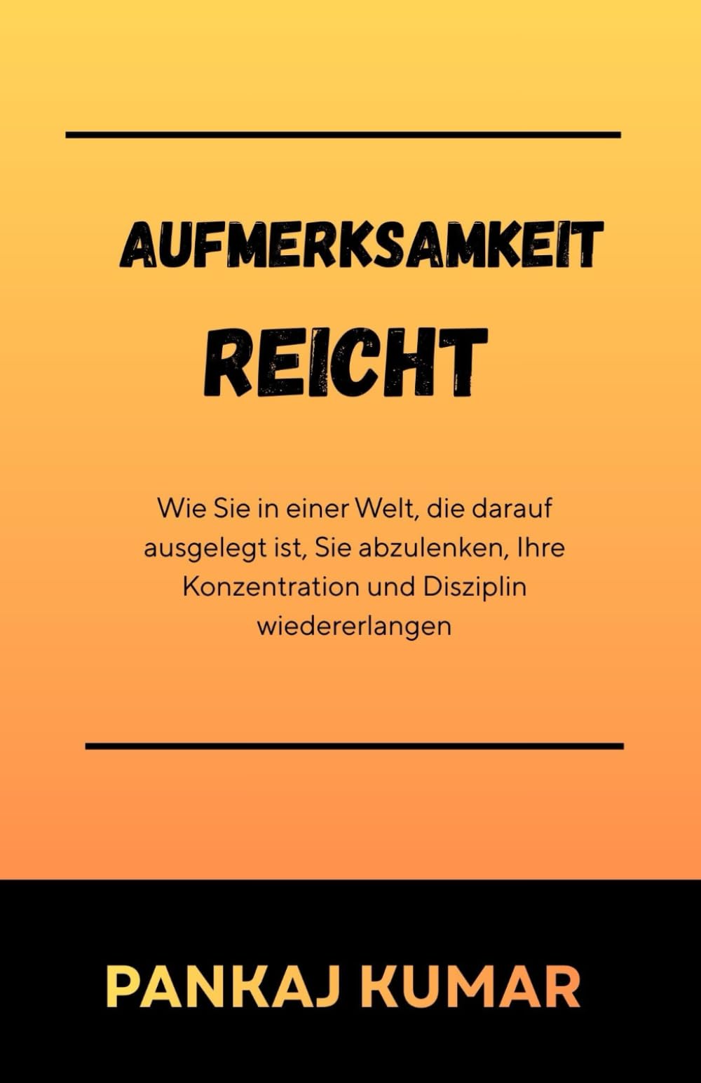Aufmerksamkeit reicht: Wie Sie in einer Welt, die darauf ausgelegt ist, Sie abzulenken, Ihre Konzentration und Disziplin wiedererlangen | Fokus wiederherstellen | konzentriertes Arbeiten |