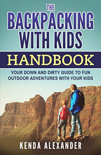 The Backpacking With Kids Handbook: Your down and dirty guide to fun outdoor adventures with your kids