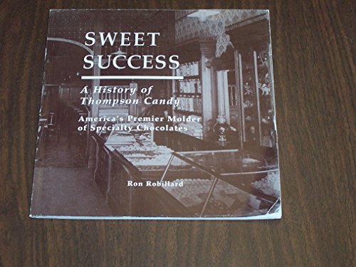 Sweet Success: A History of Thompson Candy; America's Premier Molder of Specialty Chocolates