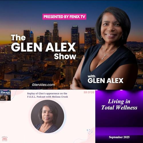 The Glen Alex Show: Living in Total Wellness -- F.E.E.L. Podcast Replay