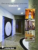 Decorating with Concrete: Indoors: Fireplaces, Floors, Countertops, & More (Schiffer Book)