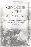 Genocide in the Carpathians: War, Social Breakdown, and Mass Violence, 1914-1945 (Stanford Studies on Central and Eastern Europe)