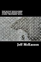 The Manly Man's Guide to Being a Manly Man (a Self-"Branded" Man): What It Takes to Be a True Man's Man in Today's Messed Up, Impolite, Inattentive, Disrespectful, Mannerless and Gender-Bent World 1514696851 Book Cover